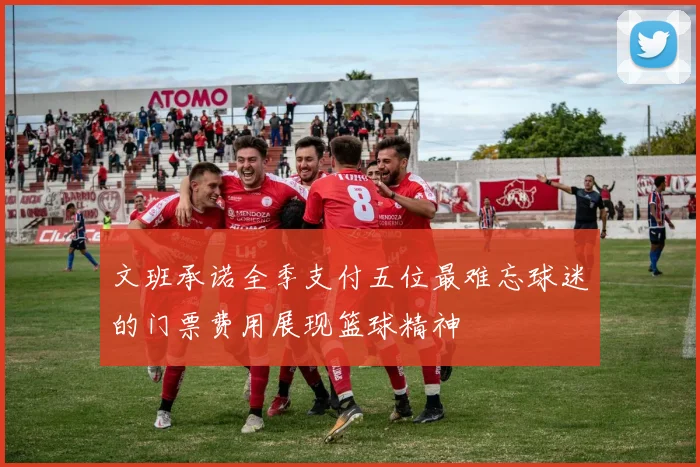 文班承诺全季支付五位最难忘球迷的门票费用展现篮球精神
