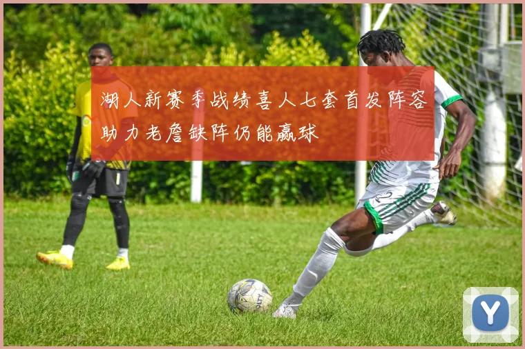 湖人新赛季战绩喜人七套首发阵容助力老詹缺阵仍能赢球