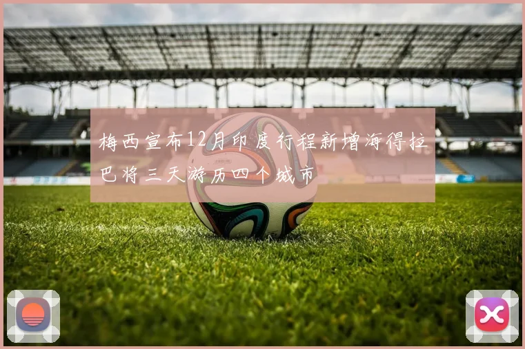 梅西宣布12月印度行程新增海得拉巴将三天游历四个城市